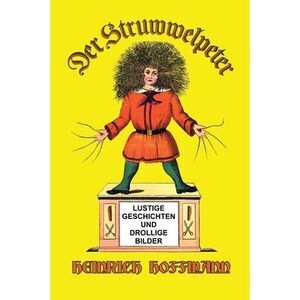 Der Struwwelpeter: Lustige Geschichten und Drollige Bilder -- Heinrich Hoffmann